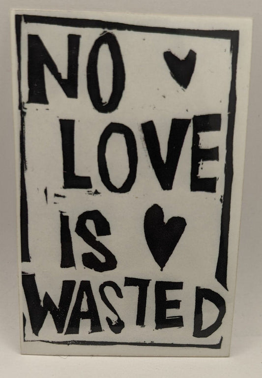 Sarah Louise Windisch | Printmaker No Love is Wasted Sticker